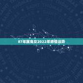 87年属兔女2022年感情运势，1987年属兔命中三劫