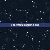 2022虎宝宝最火乳名不叠字，二月虎宝宝洋气小名