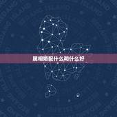 属相婚配什么和什么好，哪些属相婚配好呢
