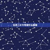 五月二十六号是什么属相，五月二十六日属什么月什么日？