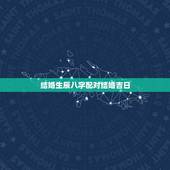 结婚生辰八字配对结婚吉日，生辰八字配对选结婚日子