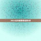 2022白羊座爱情运势5月，白羊座今日爱情运势