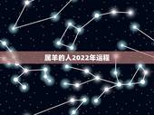属羊的人2022年运程，79年属羊2022年每月运势