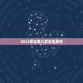 2023年女兔几月出生更好，2022属虎生百年难得一遇