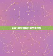 2021最火的网名男生带符号，最火特殊符号网名2021