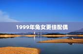1999年兔女更佳配偶，1999年属猪的更佳配偶
