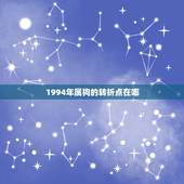 1994年属狗的转折点在哪，1994年属狗的人是什么命
