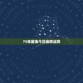 75年属兔今日麻将运势，75年属兔的人2021年的运势及运程