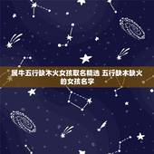 属牛五行缺木火女孩取名精选 五行缺木缺火的女孩名字