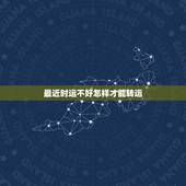 最近时运不好怎样才能转运，最近运气很不好，如何能转运