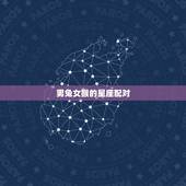 男兔女猴婚姻能长久吗(介绍星座配对是否能决定婚姻长久)