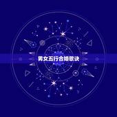 男女五行合婚歌诀，六十甲子、纳音表及男女婚配歌