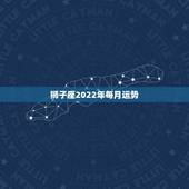 狮子座2022年每月运势，狮子座一定要知道！狮子座2021年的运势如何