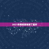 2021年哪些属相添丁最好，2021年有添丁之喜的生肖