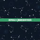 塔罗牌占卜准确率高吗可信吗，塔罗牌占卜是不是骗人的
