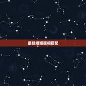 最佳婚姻属相搭配，属蛇的和什么属相最配 揭秘最佳婚配表