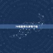 79年属羊42岁有个劫 1979年属羊43岁后会大富大贵