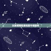 女属相婚配表和属牛相配吗，属牛的和什么属相最配 属牛的属相婚配表