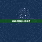 1990马年2022年运势，1990的属马的2021年的吉凶