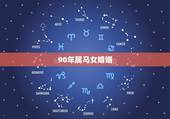 90年属马女婚姻，90年男属马婚配90年女属马适合今年几月份领结婚证最