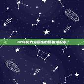 87年闰六月属兔的属相婚配表，87年农历六月的男孩，属兔，最配属相是什