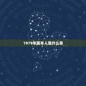 1979年属羊人是什么命，79年属羊2022 年的运势