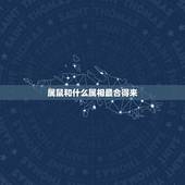 属鼠和什么属相最合得来，属鼠和什么属相相最配