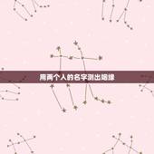 用两个人的名字测出姻缘 名字姻缘配对超准