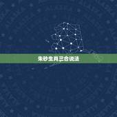 朱砂生肖三合说法，朱砂什么属相人戴比较好