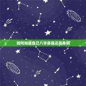 如何知道自己八字身强还是身弱，生辰八字中如何看命主身强还是身弱