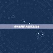 好听招财的美容养生店名，好听的美容院名字