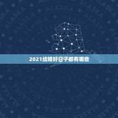 2021结婚好日子都有哪些，2021十月结婚好日子有哪些，女89年农历