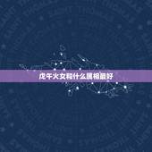 戊午火女和什么属相最好，女属牛的和什么属相最配最合适