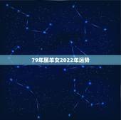 79年属羊女2022年运势，1979年属羊女在2021年的运程如何？