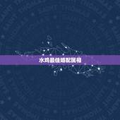 水鸡最佳婚配属相，木狗命与水鸡命相克么