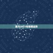 属马2021年婚姻运势，2021年属马人的全年运势如何？