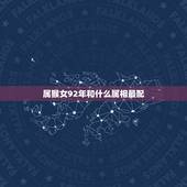 属猴女92年和什么属相最配，92年属猴的和什么属相最配