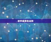 射手座男生运势，我射手座，今年运势怎么样，性别男