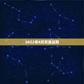 2022年8月双鱼运势，2022年属蛇人的全年运势