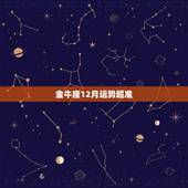 金牛座12月运势超准，金牛座十二个月的运气