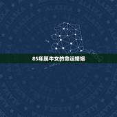 85年属牛女的命运婚姻，85年属牛的女人性格怎么样，