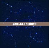 属龙什么年份月份日期好，属龙的几月出生最好 命运