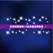 生肖档案揭秘12生肖最佳婚配表，十二生肖最佳配对表格有哪些？