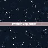 女生微信名字2022最好听 独特的微信名字