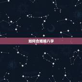 如何合婚姻八字，合个婚姻八字