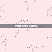 生肖婚配是不是真的啊，生肖合婚靠谱吗