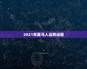 2021年属马人运势运程，属马人2021年运势运程