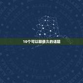10个可以聊很久的话题 能一直聊下去的话题