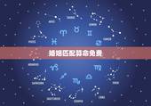 婚姻匹配算命免费，算命婚姻配对 急！