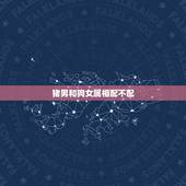 猪男和狗女属相配不配，属猪男和什么属相最配和属狗女配吗？